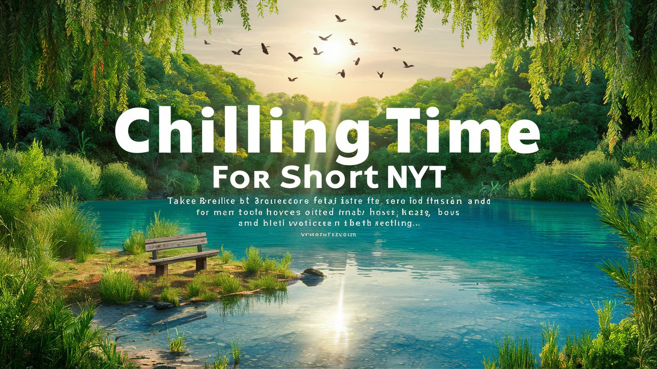 Chilling Time For Short NYT: Quick Relax Hacks